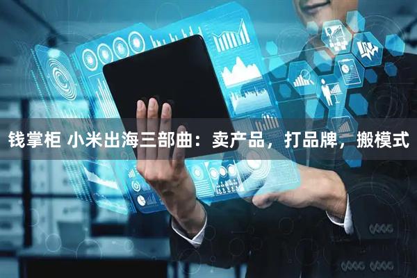 钱掌柜 小米出海三部曲：卖产品，打品牌，搬模式